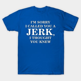 Sorry I called you a Jerk T-Shirt